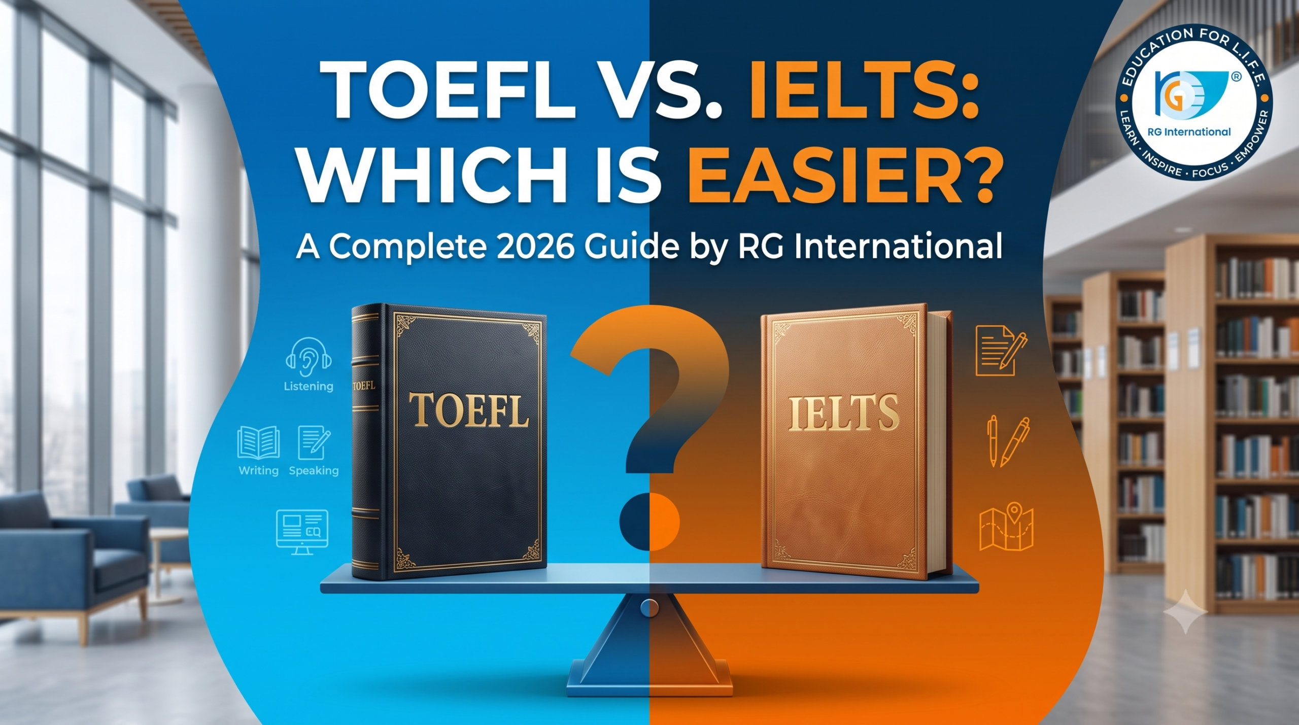 TOEFL vs IELTS: Which is Easier? A Complete 2026 Guide by RG International